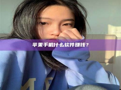 伊犁苹果手机什么软件赚钱？