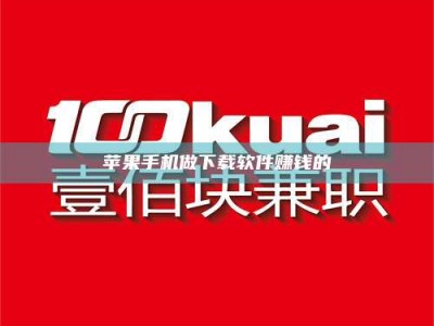 伊犁苹果手机做下载软件赚钱的